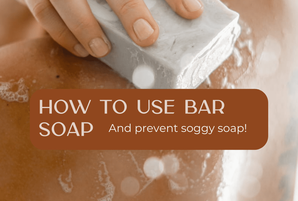 How to use bar soap & prevent soggy soap